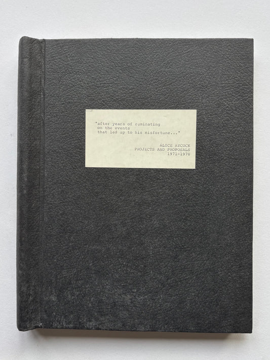 “after years of ruminating on the events that led up to this misfortune…” ALICE AYCOCK PROJECTS AND PROPOSALS 1971-1978.