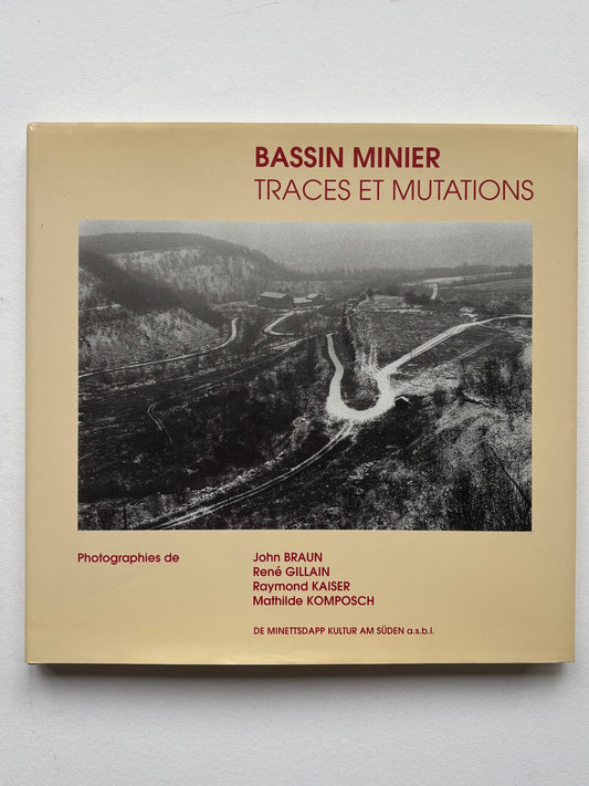 BASSIN MINIER. Traces et Mutations. Photographies de : John BRAUN, René GILLAIN,Raymond KAISER, Mathilde KOMPOSCH. (DEDICATED + ORIGINAL PHOTO)