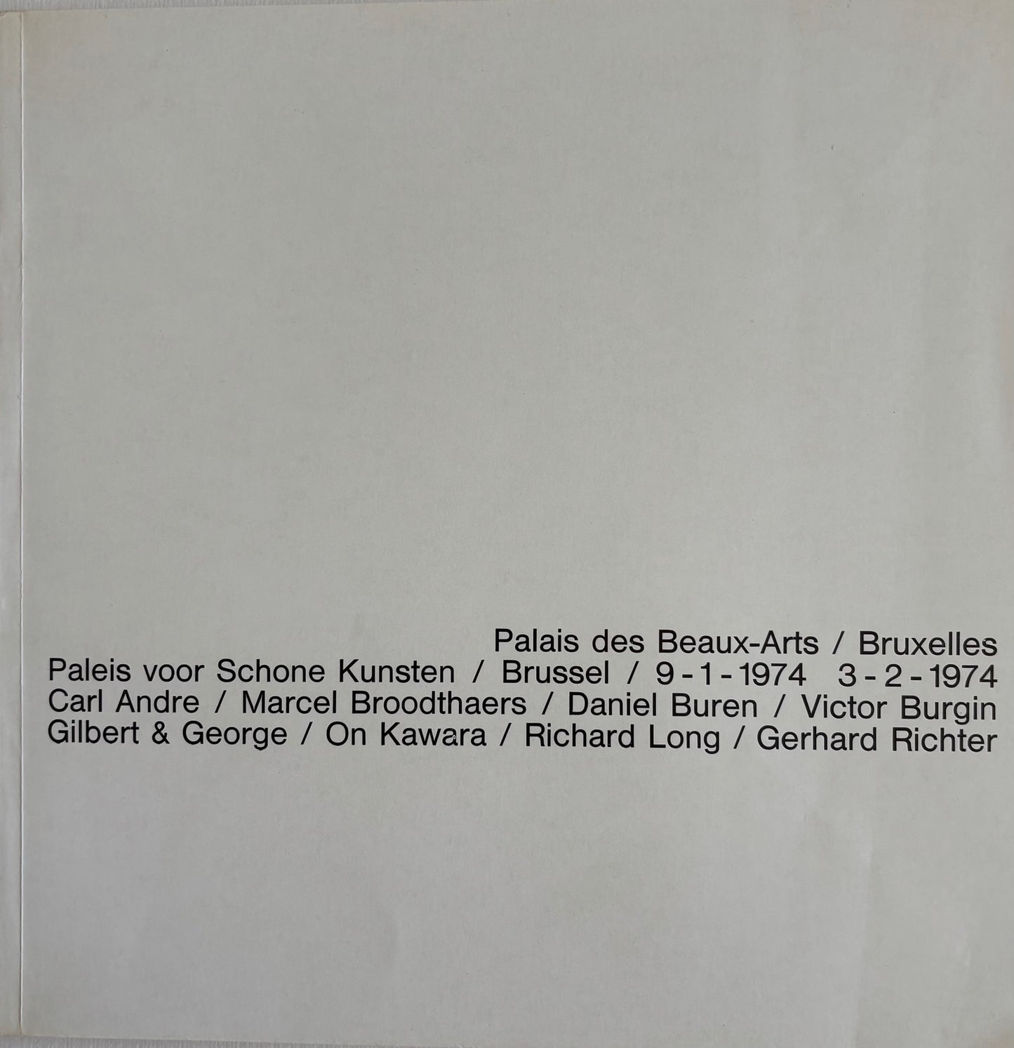 Palais des Beaux-Arts / Bruxelles / Paleis voor Schone Kunsten/ Brussel 9-1-1974. 3-2-1974 Carl Andre / Marcel Broodthaers / Daniel Buren / Victor Burgin / Gilbert &amp; George / On Kawara / Richard Long : Gerhard Richter.
