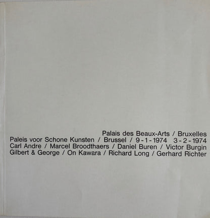 Palais des Beaux-Arts / Bruxelles / Paleis voor Schone Kunsten/ Brussel 9-1-1974. 3-2-1974 Carl Andre / Marcel Broodthaers / Daniel Buren / Victor Burgin / Gilbert &amp; George / On Kawara / Richard Long : Gerhard Richter.