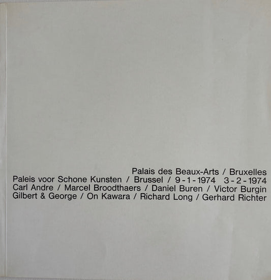 Palais des Beaux-Arts / Bruxelles / Paleis voor Schone Kunsten/ Brussel 9-1-1974. 3-2-1974 Carl Andre / Marcel Broodthaers / Daniel Buren / Victor Burgin / Gilbert & George / On Kawara / Richard Long : Gerhard Richter.
