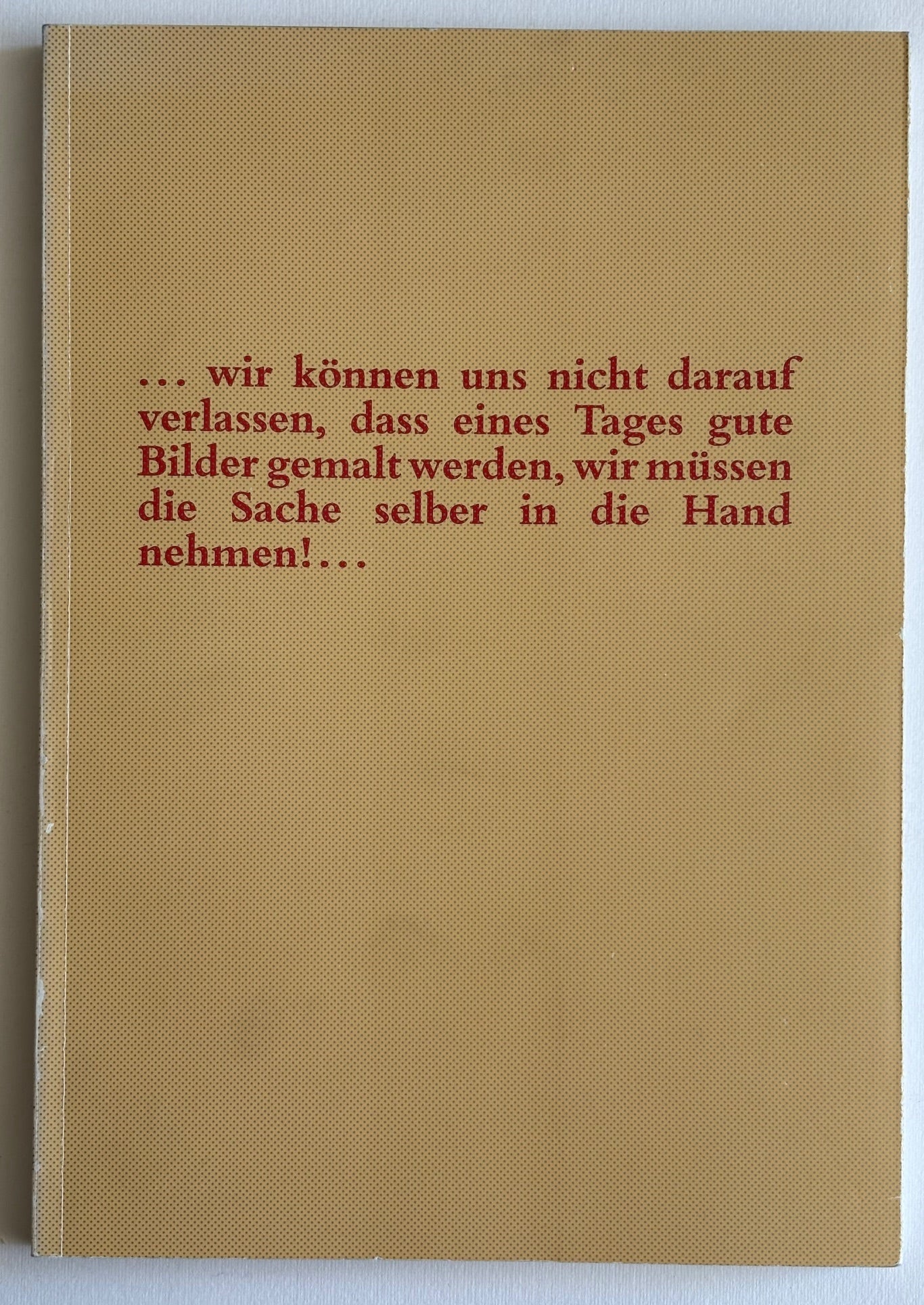 SIGMAR POLKE. …wir können uns nicht darauf verlassen, dass eines Tages gute Bilder gemalt warden, wir müssen die Sache selber in die Hand nehmen!...