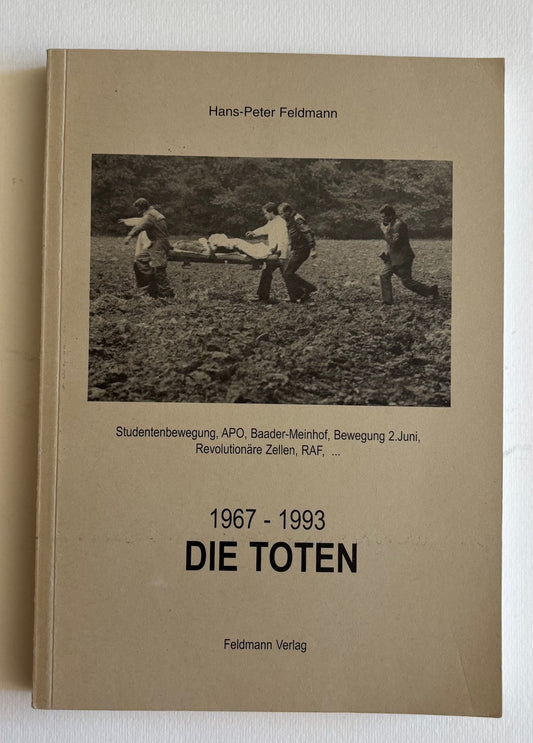 Die Toten. 1967-1993. Studentenbewegung, APO, Baader-Meinhof, Bewegung 2. Juni, Revolutionäre Zellen, RAF,...